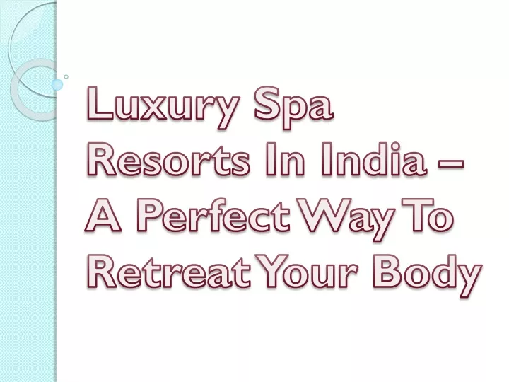 luxury spa resorts in india a perfect way to retreat your body