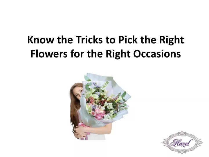 know the tricks to pick the right flowers for the right occasions