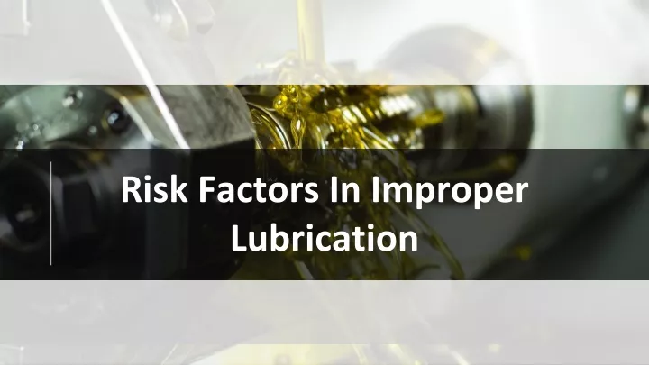 risk factors in improper lubrication