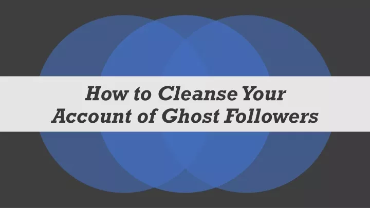 how to cleanse your account of ghost followers