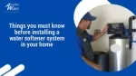 Things you must know before installing a water softener system in your home - slide 1