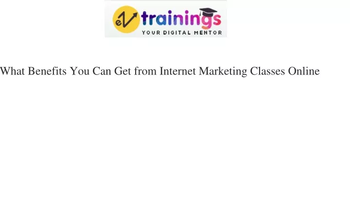 what benefits you can get from internet marketing classes online
