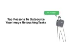 Top reasons to outsource your image retouching tasks - slide 1