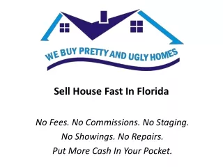 Sell House Fast in Florida - We Buy Pretty and Ugly Homes