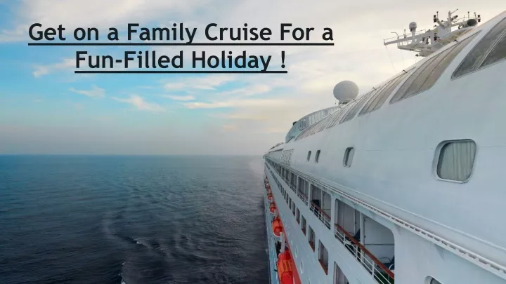 get on a family cruise for a fun filled holiday
