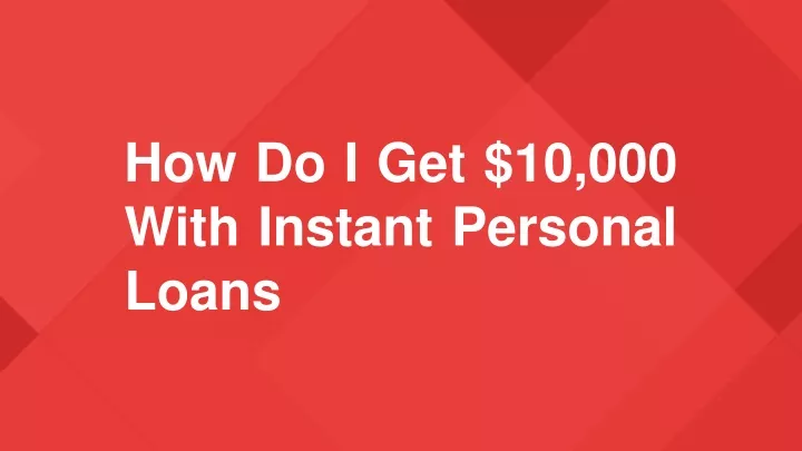 how do i get 10 000 with instant personal loans