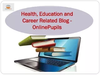 Online Education, Health and Career Related Blog - OnlinePupils