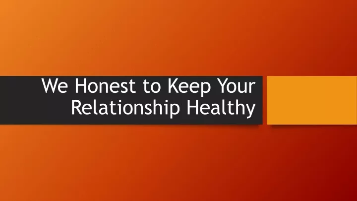 we honest to keep your relationship healthy