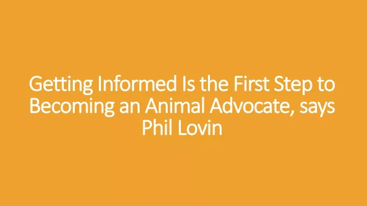 getting informed is the first step to becoming an animal advocate says phil lovin