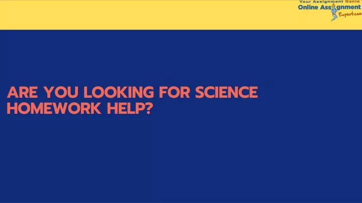 are you looking for science homework help