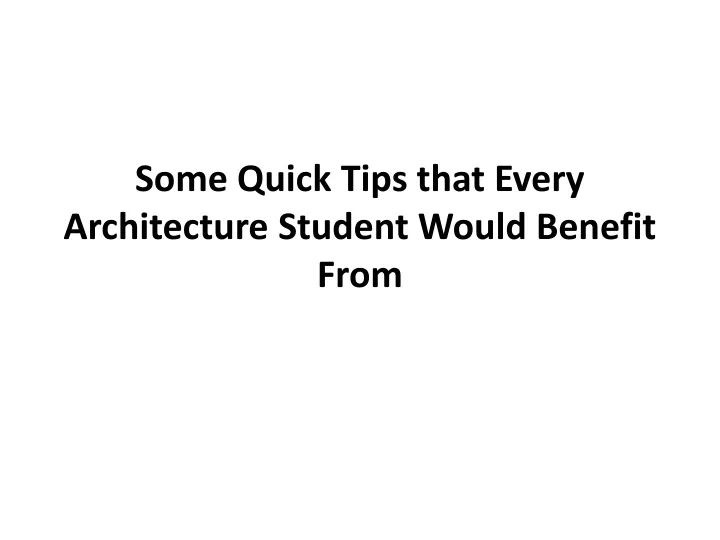 some quick tips that every architecture student would benefit from