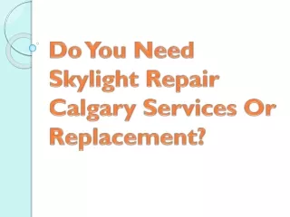 Do You Need Skylight Repair Calgary Services Or Replacement?