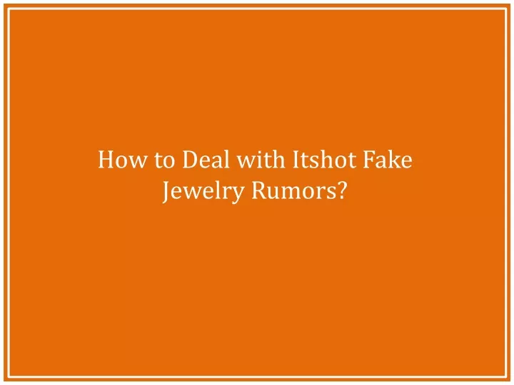 how to deal with itshot fake jewelry rumors