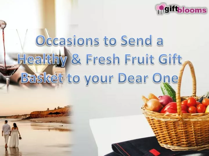 occasions to send a healthy fresh fruit gift basket to your dear one