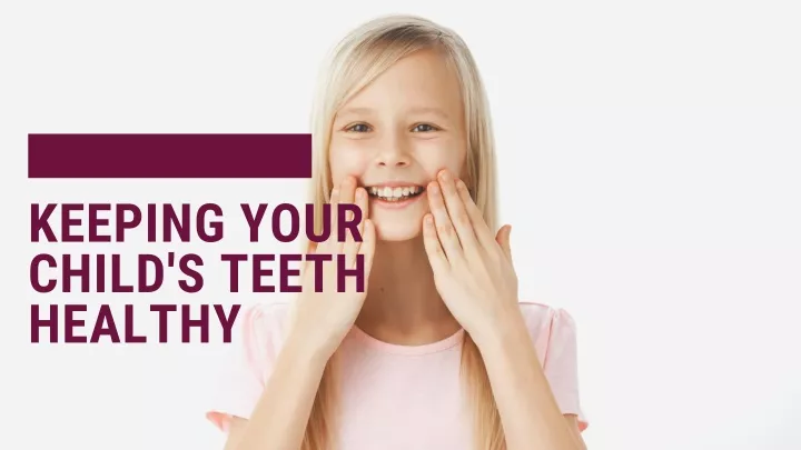 keeping your child s teeth healthy