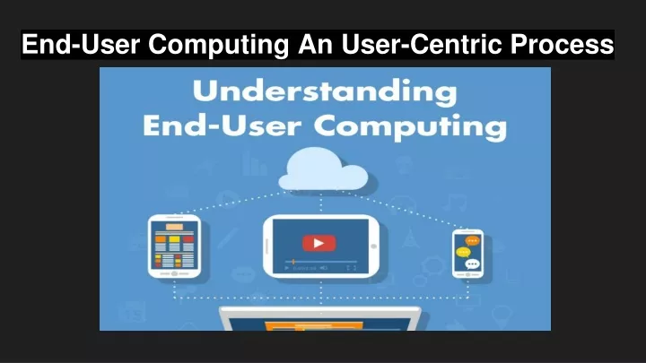 end user computing an user centric process