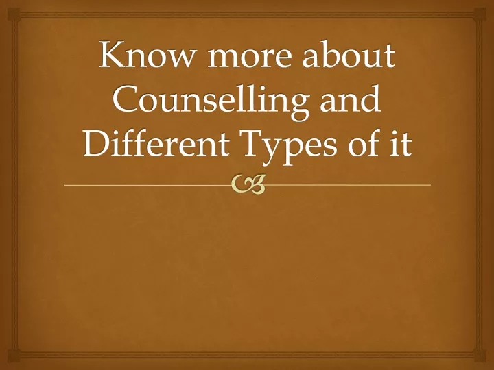 know more about counselling and different types of it