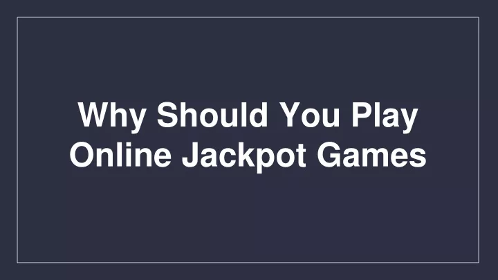 why should you play online jackpot games