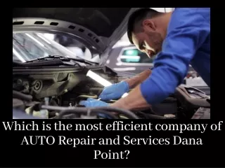 Which is the most efficient company of AUTO Repair and Services Dana Point?