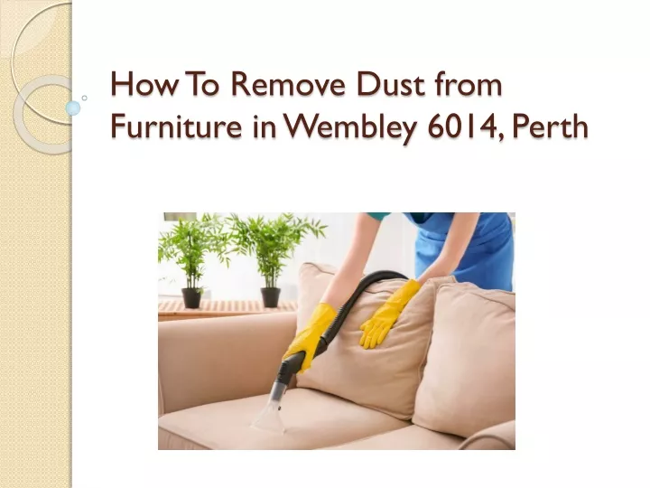 how to remove dust from furniture in wembley 6014 perth