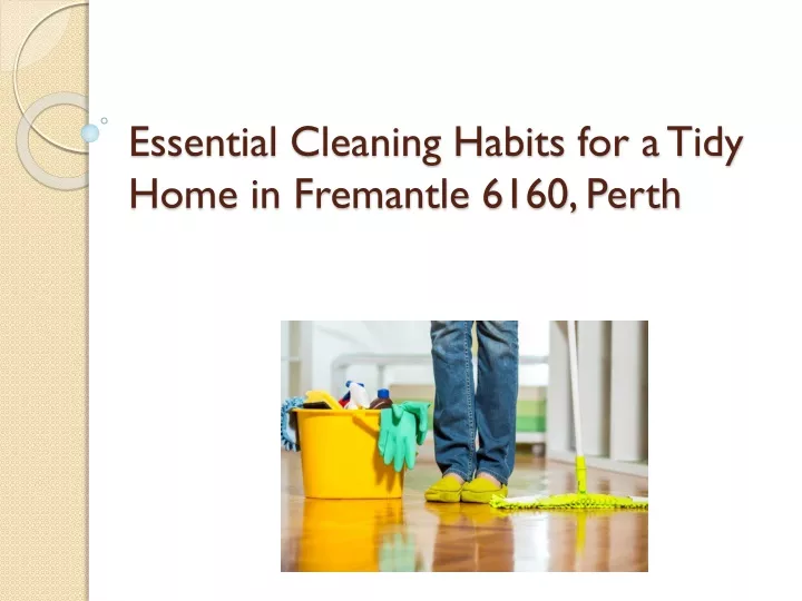 essential cleaning habits for a tidy home in fremantle 6160 perth