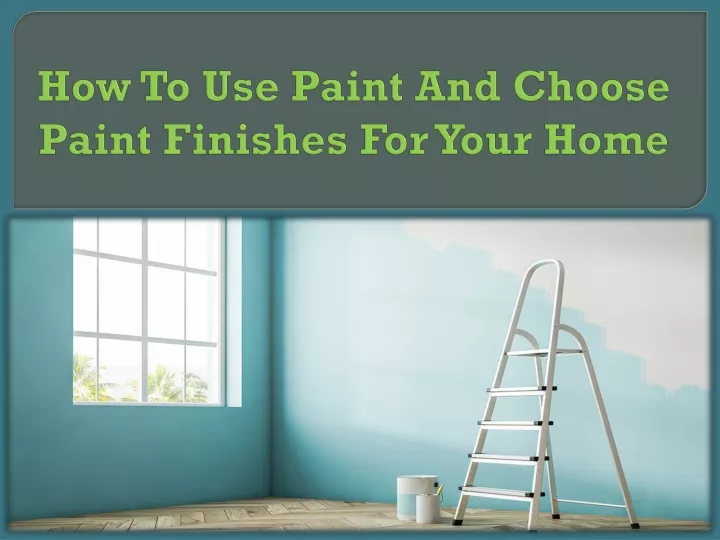how to use paint and choose paint finishes for your home