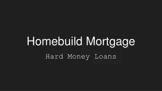 Homebuild Mortgage - Hard Money Loans