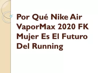 Por Qué Nike Air VaporMax 2020 FK Mujer Es El Futuro Del Running