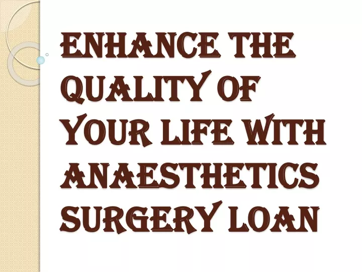 enhance the quality of your life with anaesthetics surgery loan