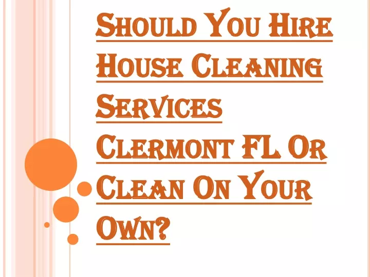 should you hire house cleaning services clermont fl or clean on your own