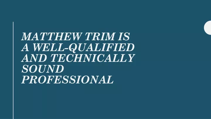 matthew trim is a well qualified and technically sound professional
