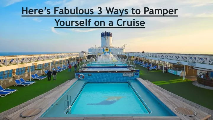 here s fabulous 3 ways to pamper yourself on a cruise