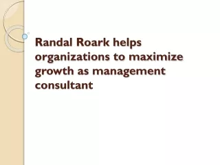 randal roark helps organizations to maximize growth as management consultant