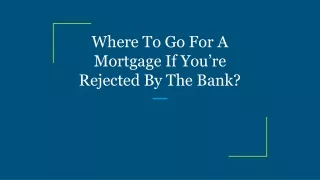 where to go for a mortgage if you re rejected by the bank