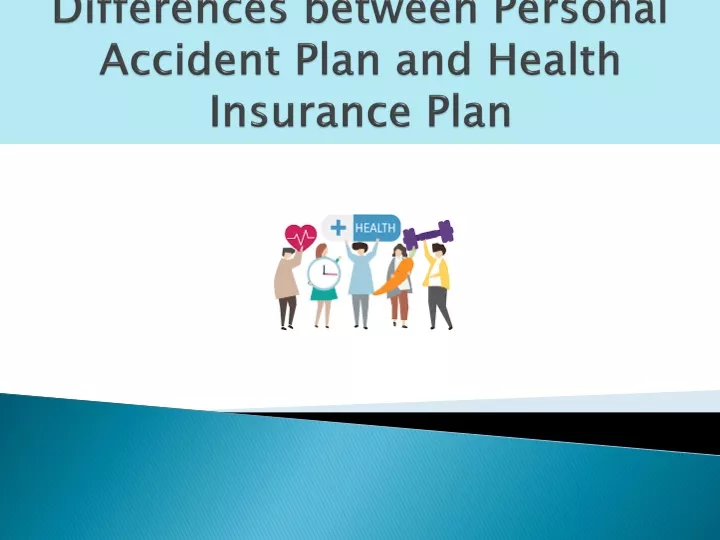 differences between personal accident plan and health insurance plan