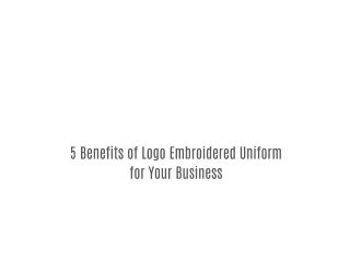 5 Benefits of Logo Embroidered Uniform for Your Business