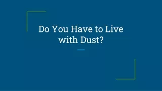 do you have to live with dust
