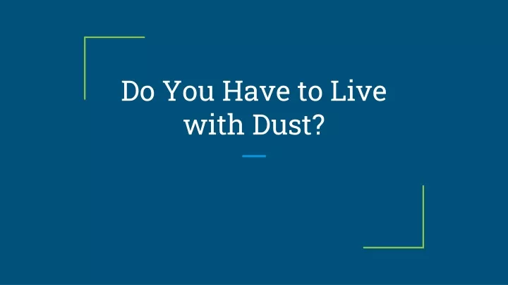 do you have to live with dust