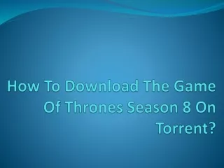 How To Download The Game Of Thrones Season 8 On Torrent?