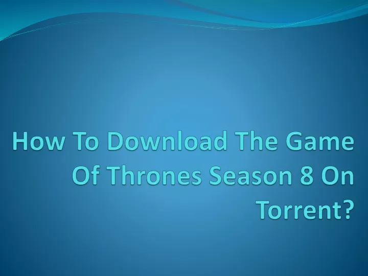 how to download the game of thrones season 8 on torrent