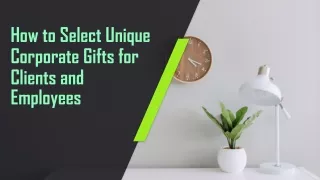 How to Select Unique Corporate Gifts for Clients and Employees