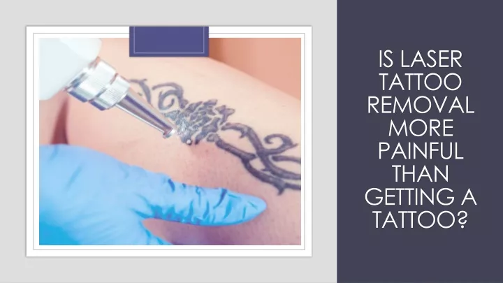 is laser tattoo removal more painful than getting a tattoo