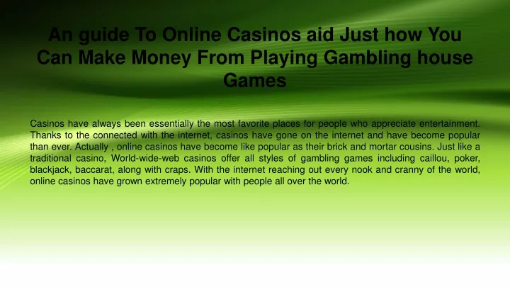 an guide to online casinos aid just how you can make money from playing gambling house games