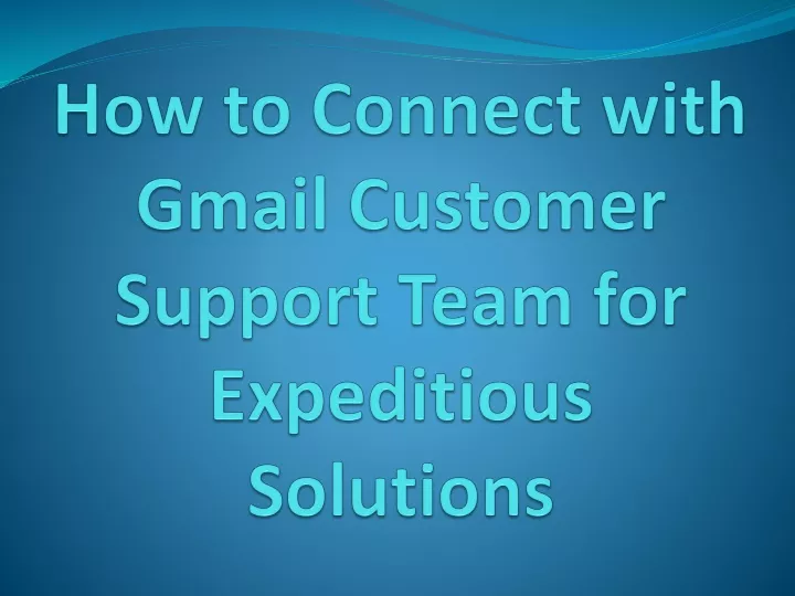 how to connect with gmail customer support team for expeditious solutions
