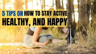 5 Tips on How To Stay Active,  Healthy and Happy