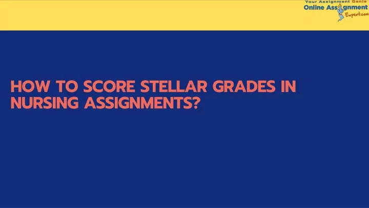 how to score stellar grades in nursing assignments