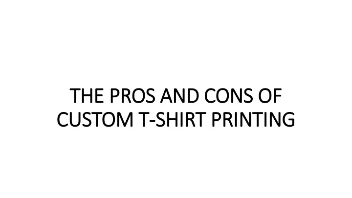 the pros and cons of custom t shirt printing