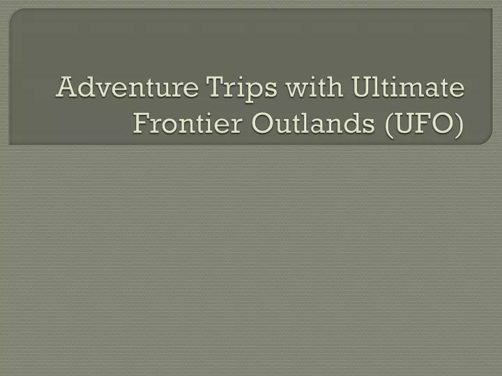 adventure trips with ultimate frontier outlands ufo
