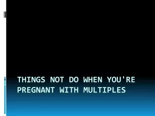 Things Not Do When You're Pregnant With Multiples