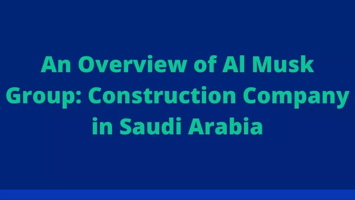 an overview of al musk group construction company
